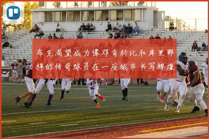 布克渴望成为像邓肯科比和库里那样的传奇球员在一座城市书写辉煌